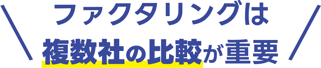 ファクタリングは
複数社の比較が重要